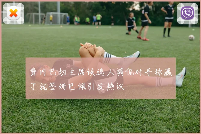 费内巴切主席候选人调侃对手称赢了就签姆巴佩引发热议